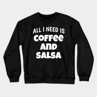 All I Need Is Coffee And Salsa Crewneck Sweatshirt